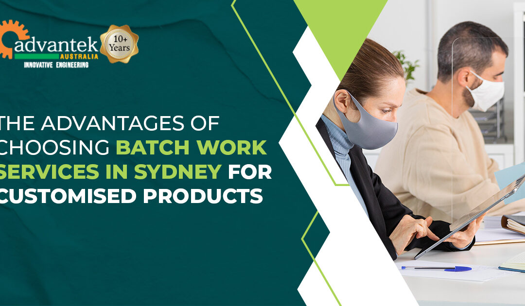 The Advantages of Choosing Batch Work Services in Sydney for Customised Products