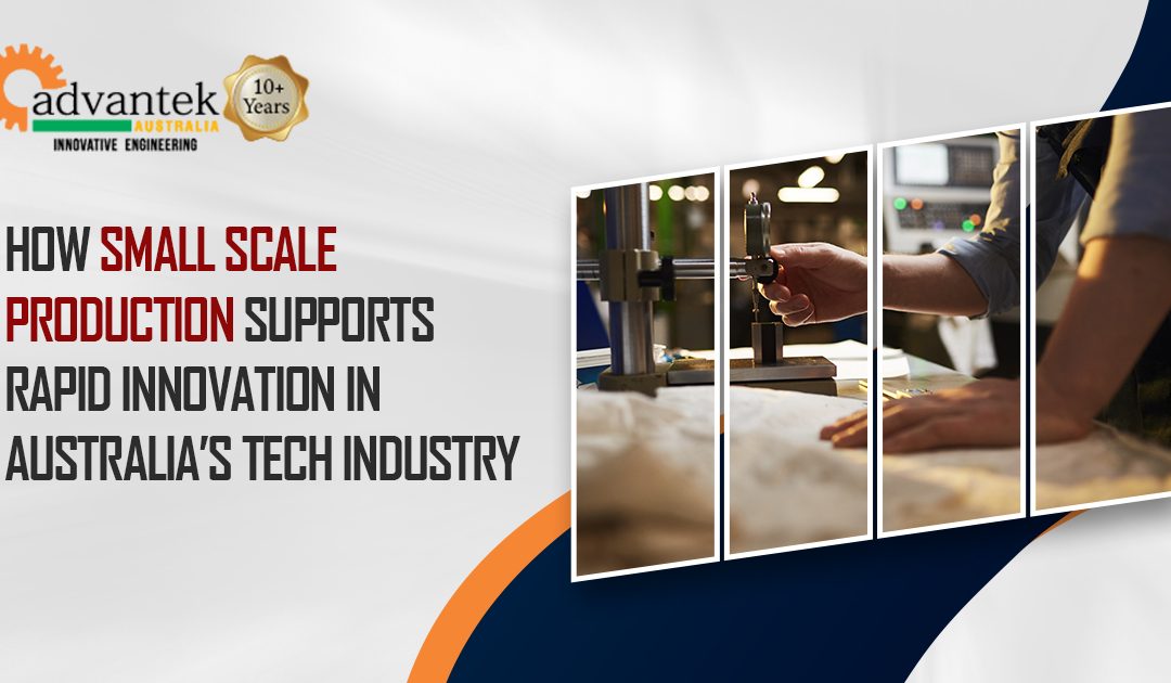 How Small Scale Production Supports Rapid Innovation in Australia’s Tech Industry