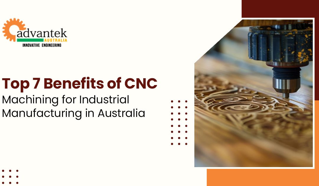 Top 7 Benefits of CNC Machining for Industrial Manufacturing in Australia